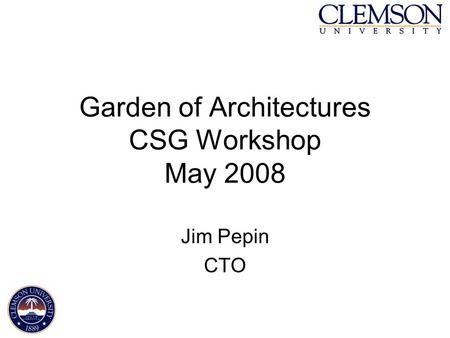 Garden of Architectures CSG Workshop May 2008 Jim Pepin CTO.