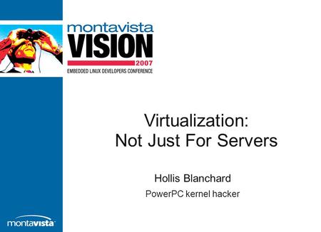 Virtualization: Not Just For Servers Hollis Blanchard PowerPC kernel hacker.