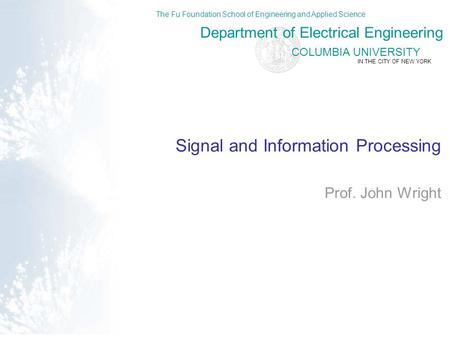 COLUMBIA UNIVERSITY Department of Electrical Engineering The Fu Foundation School of Engineering and Applied Science IN THE CITY OF NEW YORK Signal and.