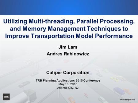 Utilizing Multi-threading, Parallel Processing, and Memory Management Techniques to Improve Transportation Model Performance Jim Lam Andres Rabinowicz.