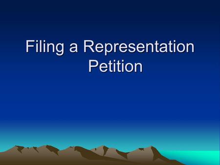 Filing a Representation Petition. What is a Representation Petition Handles and resolves all issues concerning the representation of employees by a Labor.