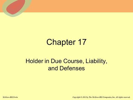 McGraw-Hill/Irwin Copyright © 2013 by The McGraw-Hill Companies, Inc. All rights reserved. Chapter 17 Holder in Due Course, Liability, and Defenses.