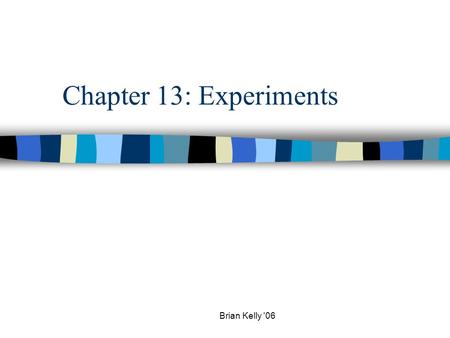 Brian Kelly '06 Chapter 13: Experiments. Observational Study n Observational Study: A type of study in which individuals are observed or certain outcomes.