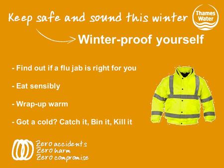 Winter-proof yourself - Find out if a flu jab is right for you - Eat sensibly - Wrap-up warm - Got a cold? Catch it, Bin it, Kill it.