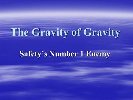 The Gravity of Gravity Safety’s Number 1 Enemy. Gravity can be fun!