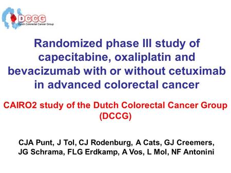 Randomized phase III study of capecitabine, oxaliplatin and bevacizumab with or without cetuximab in advanced colorectal cancer CAIRO2 study of the Dutch.