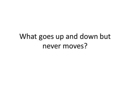 What goes up and down but never moves?