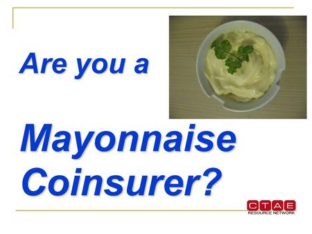 Are you a Mayonnaise Coinsurer?. MAYONNAISE TRIVIA Let’s see how much “mayonnaise trivia” you can answer correctly? (Answer in a question format like.