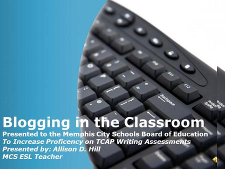 Page 1 Blogging in the Classroom Presented to the Memphis City Schools Board of Education To Increase Proficency on TCAP Writing Assessments Presented.