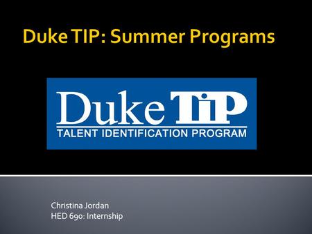 Christina Jordan HED 690: Internship.  Building on a rich history dating back to 1980, the Duke University Talent Identification Program is dedicated.