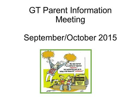 GT Parent Information Meeting September/October 2015.