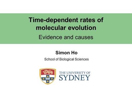 Time-dependent rates of molecular evolution Evidence and causes Simon Ho School of Biological Sciences.