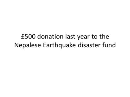 £500 donation last year to the Nepalese Earthquake disaster fund.