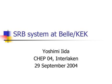 SRB system at Belle/KEK Yoshimi Iida CHEP 04, Interlaken 29 September 2004.