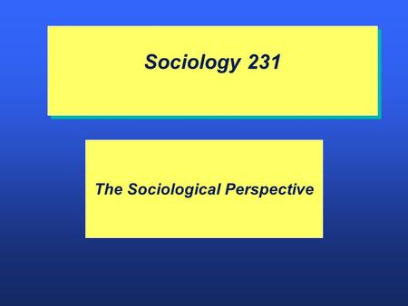 Sociology 231 The Sociological Perspective 2/22 Day One.