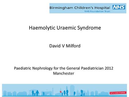 Haemolytic Uraemic Syndrome David V Milford Paediatric Nephrology for the General Paediatrician 2012 Manchester.