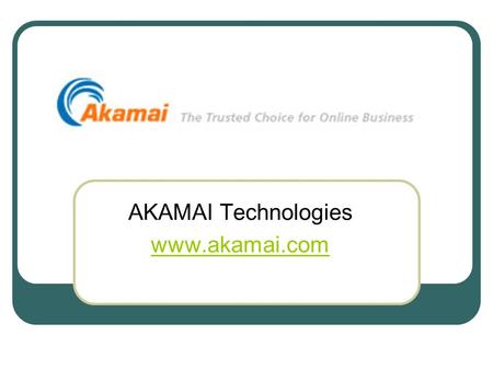 AKAMAI Technologies www.akamai.com. AKAMAI Akamai company stores copies of web content in different locations Mainly provides co-location and marketing.