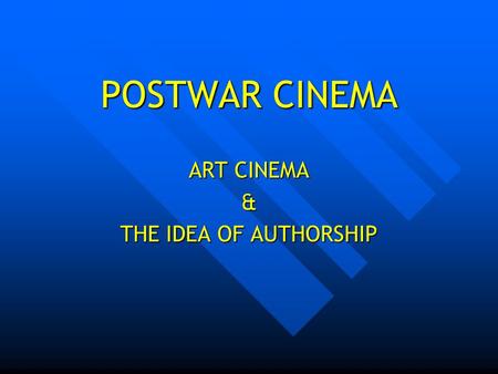 POSTWAR CINEMA ART CINEMA & THE IDEA OF AUTHORSHIP.