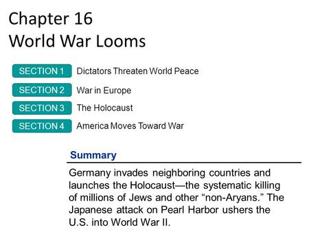 Chapter 16 World War Looms Summary Germany invades neighboring countries and launches the Holocaust—the systematic killing of millions of Jews and other.