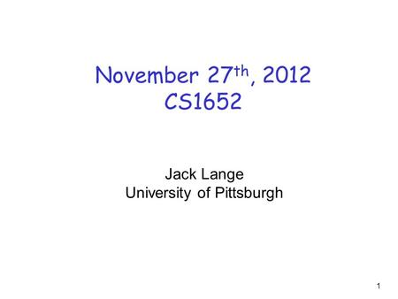 November 27 th, 2012 CS1652 Jack Lange University of Pittsburgh 1.