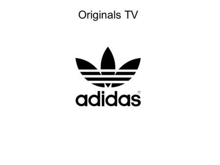 Originals TV. Overview A web-based TV channel available 24/7 adidas branded shows Non-adidas branded shows Overview◄ USP Why web Objective Content Word.