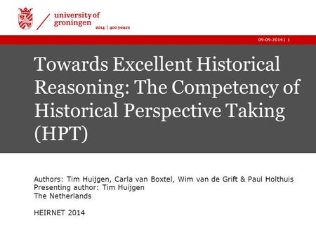 |09-09-20141 Towards Excellent Historical Reasoning: The Competency of Historical Perspective Taking (HPT) Authors: Tim Huijgen, Carla van Boxtel, Wim.