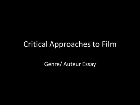 Critical Approaches to Film Genre/ Auteur Essay. Option 1: What is genre theory? What is auteur theory? What will your essay be about/ cover? Option 2: