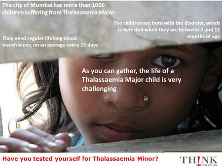 The city of Mumbai has more than 1000 children suffering from Thalassaemia Major The children are born with the disorder, which is detected when they are.