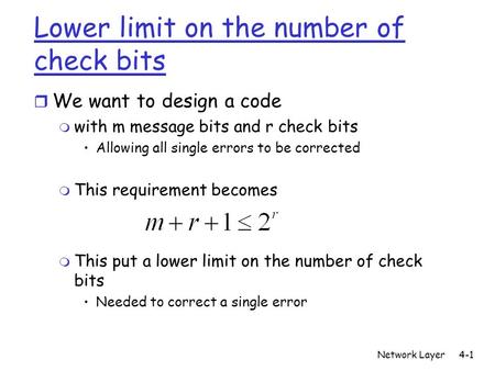 Network Layer4-1 Lower limit on the number of check bits r We want to design a code m with m message bits and r check bits Allowing all single errors to.