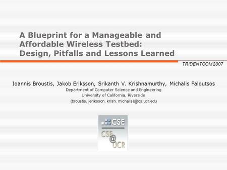 A Blueprint for a Manageable and Affordable Wireless Testbed: Design, Pitfalls and Lessons Learned Ioannis Broustis, Jakob Eriksson, Srikanth V. Krishnamurthy,