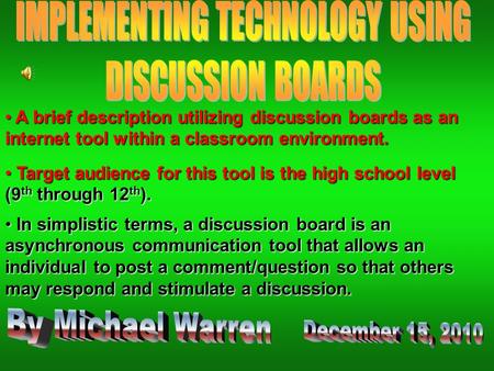 A A brief description utilizing discussion boards as an internet tool within a classroom environment. T Target audience for this tool is the high school.