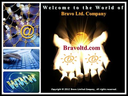 Bravoltd.com Copyright © 2012 Bravo Limited Company, All rights reserved. W e l c o m e t o t h e W o r l d o f Bravo Ltd. Company Bravo Ltd. Company.