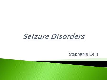 Stephanie Celis.  Seizure- a temporary interruption of consciousness sometimes accompanied by convulsive movements.  The term “seizure disorder” describes.