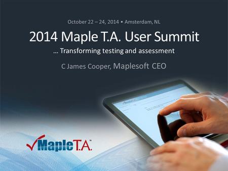 © 2014 Maplesoft, a division of Waterloo Maple Inc. A CYBERNET group company 2014 Maple T.A. User Summit – Oct. 22 nd – 24 th 2014 2014 Maple T.A. User.