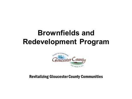 Brownfields and Redevelopment Program Revitalizing Gloucester County Communities.