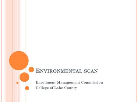 E NVIRONMENTAL SCAN Enrollment Management Commission College of Lake County.