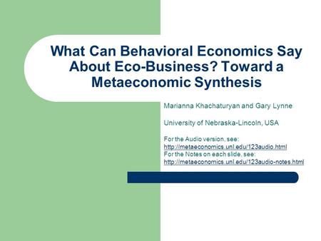 What Can Behavioral Economics Say About Eco-Business? Toward a Metaeconomic Synthesis Marianna Khachaturyan and Gary Lynne University of Nebraska-Lincoln,