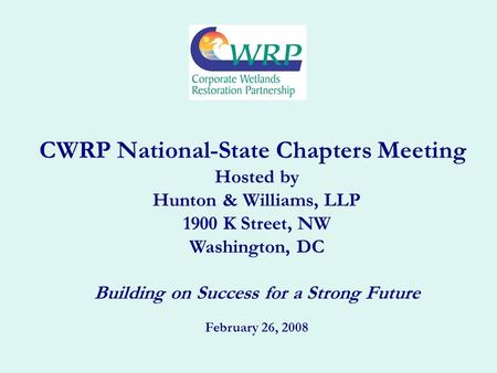 CWRP National-State Chapters Meeting Hosted by Hunton & Williams, LLP 1900 K Street, NW Washington, DC Building on Success for a Strong Future February.