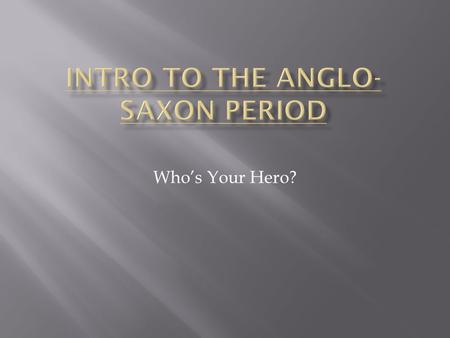 Who’s Your Hero?. Name one person, living now, who you consider to be a HERO. List the characteristics that make him or her “heroic” to you. Does that.