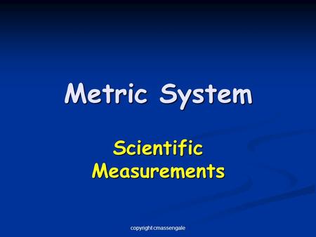 Metric System Scientific Measurements copyright cmassengale.