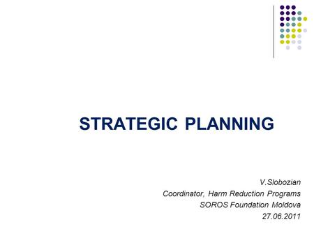 STRATEGIC PLANNING V.Slobozian Coordinator, Harm Reduction Programs SOROS Foundation Moldova 27.06.2011.