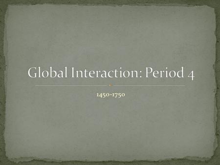 1450-1750. The interconnection of the Eastern and Western Hemispheres made possible by transoceanic voyaging marked a key transformation of this period.