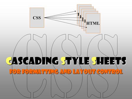 Cascading Style SHEETS for formatting and layout control CSS HTML HTML HTML HTML HTML.