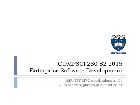 ASP.NET MVC applications in C# Jim Warren, COMPSCI 280 S2 2015 Enterprise Software Development.