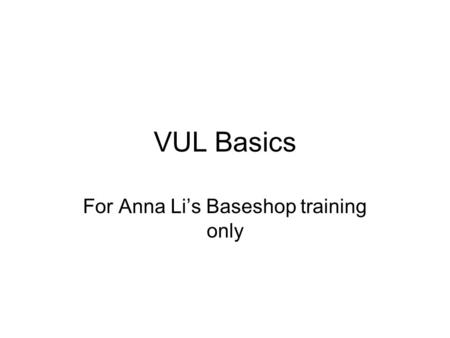 VUL Basics For Anna Li’s Baseshop training only. What Is VUL Variable Universal Life --After 1984: section 7702 of DEFRA defines life insurance and.