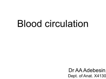 Blood circulation Dr AA Adebesin, Dept. of Anat. X4130.