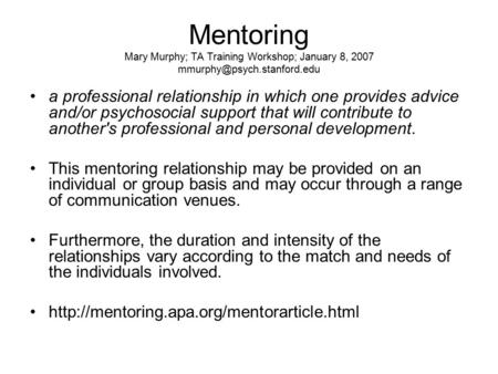 Mentoring Mary Murphy; TA Training Workshop; January 8, 2007 a professional relationship in which one provides advice and/or.