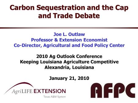 Carbon Sequestration and the Cap and Trade Debate Joe L. Outlaw Professor & Extension Economist Co-Director, Agricultural and Food Policy Center 2010 Ag.