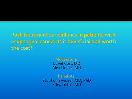 Moderators: David Cort, MD Alex Denes, MD Panelists: Stephen Swisher, MD, PhD Edward Lin, MD.