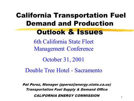 1 California Transportation Fuel Demand and Production Outlook & Issues Pat Perez, Manager Transportation Fuel Supply & Demand.